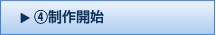 ④制作開始